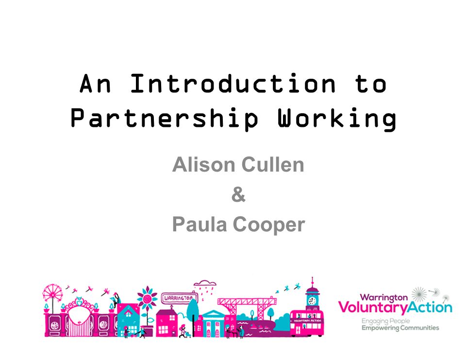 An Introduction to Partnership Working Alison Cullen & Paula Cooper