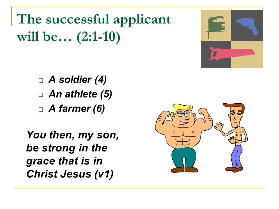  A soldier (4)  An athlete (5)  A farmer (6) You then, my son, be strong in the grace that is in Christ Jesus (v1)