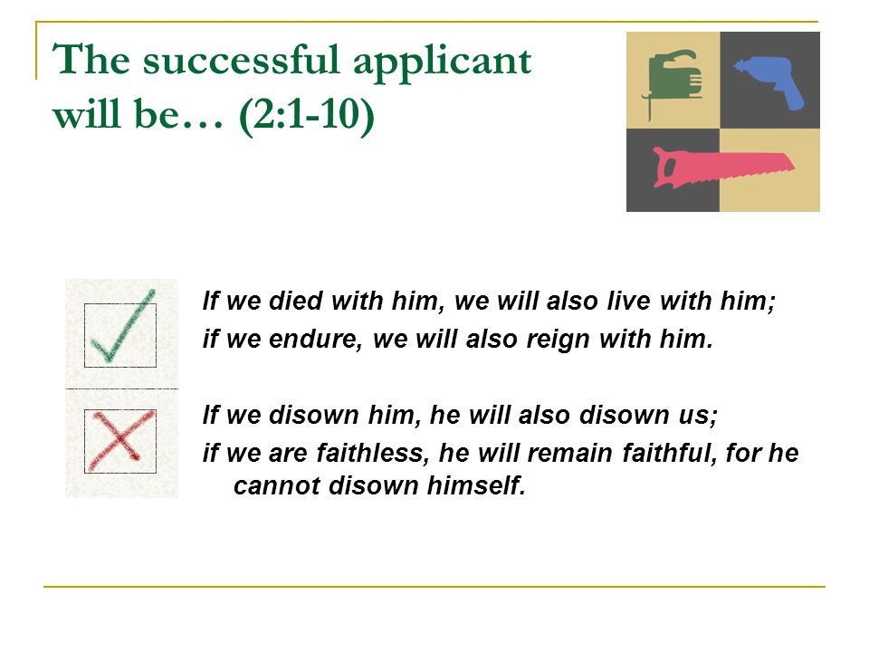 The successful applicant will be… (2:1-10) If we died with him, we will also live with him; if we endure, we will also reign with him.