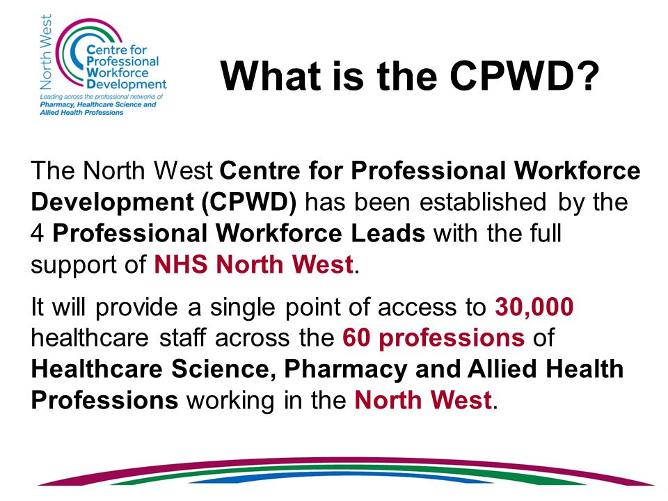 The North West Centre for Professional Workforce Development (CPWD) has been established by the 4 Professional Workforce Leads with the full support of NHS North West.