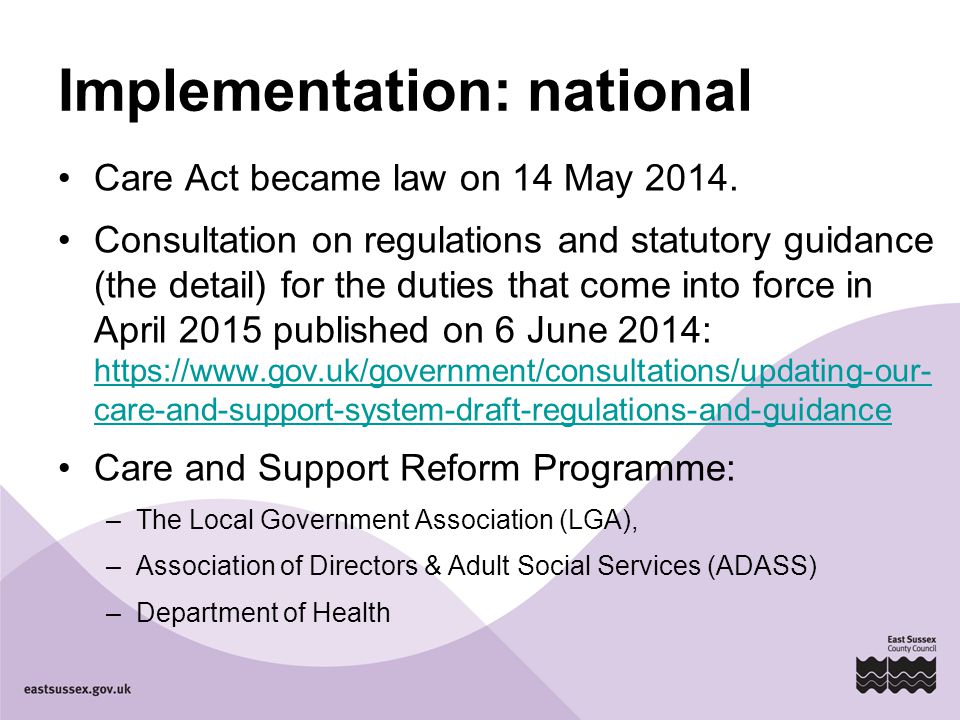 Implementation: national Care Act became law on 14 May 2014.