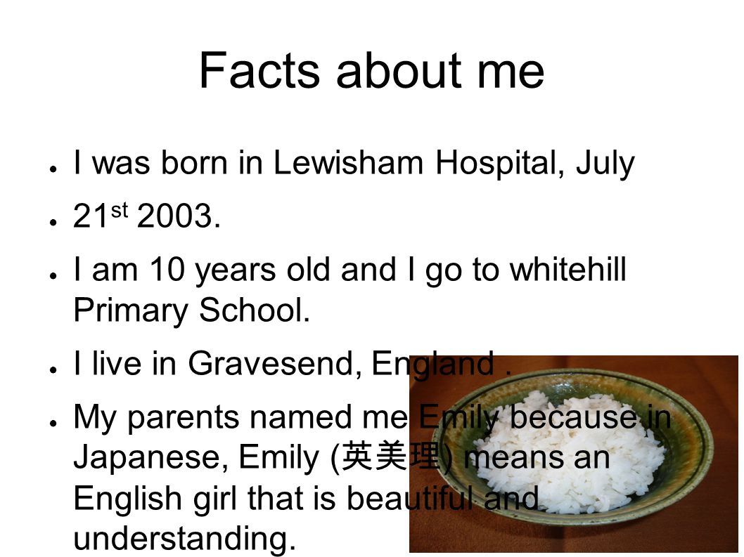 Facts about me ● I was born in Lewisham Hospital, July ● 21 st 2003.