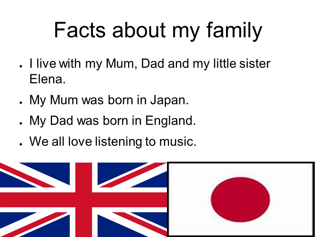 Facts about my family ● I live with my Mum, Dad and my little sister Elena.