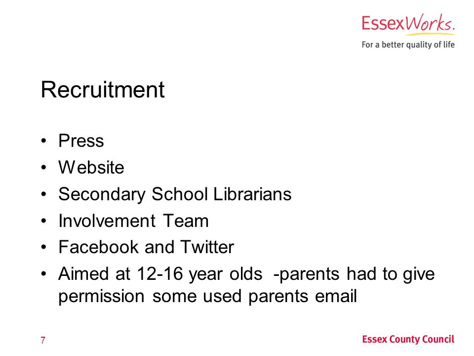 Recruitment Press Website Secondary School Librarians Involvement Team Facebook and Twitter Aimed at year olds -parents had to give permission some used parents  7