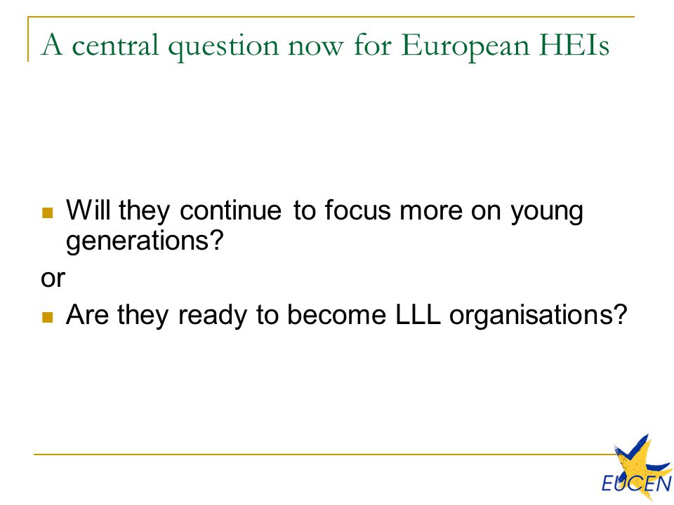 A central question now for European HEIs Will they continue to focus more on young generations.
