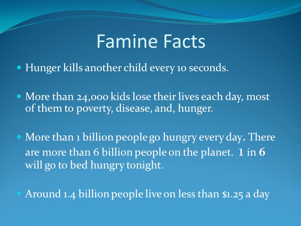 Famine Facts Hunger kills another child every 10 seconds.