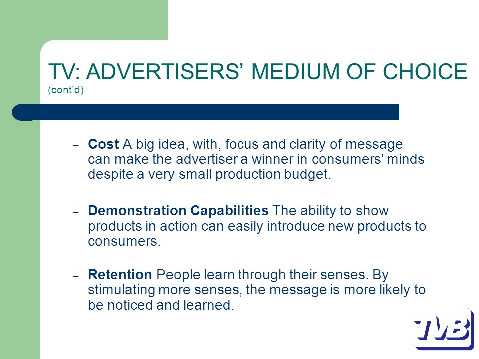 – Cost A big idea, with, focus and clarity of message can make the advertiser a winner in consumers minds despite a very small production budget.