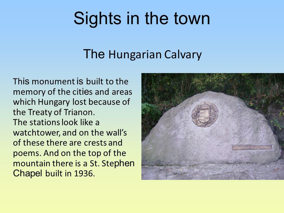 The Hungarian Calvary Th is monument is built to the memory of the cit ie s and areas which Hungary lost because of the Treaty of Trianon.
