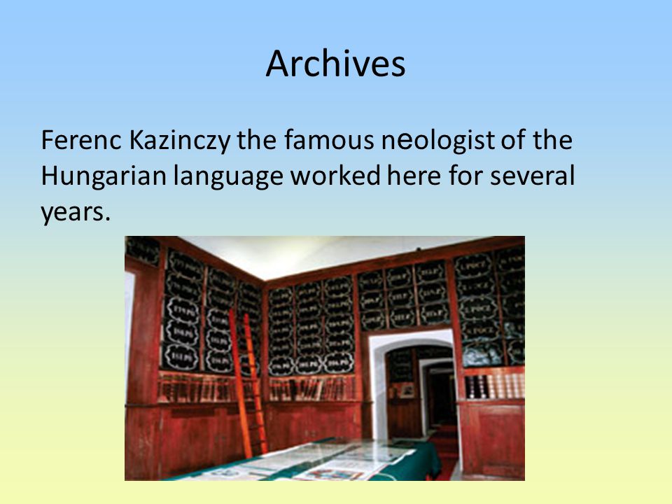 Archives Ferenc Kazinczy the famous n e ologist of the Hungarian language worked here for several years.