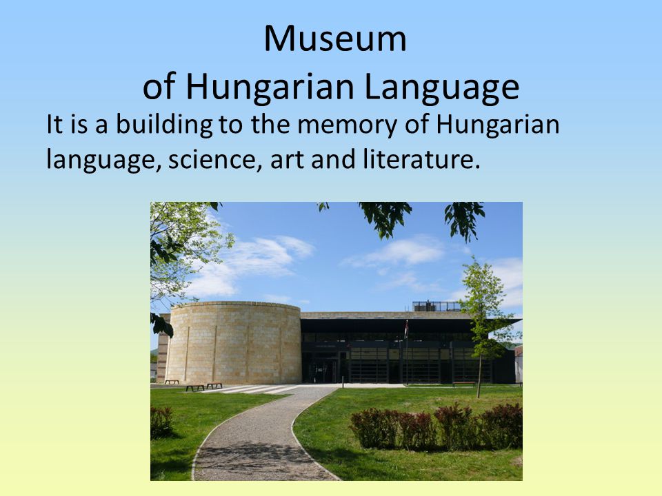 Museum of Hungarian Language It is a building to the memory of Hungarian language, science, art and literature.