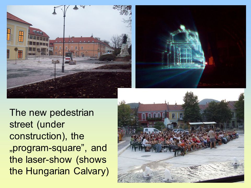 The new pedestrian street (under construction), the „program-square , and the laser-show (shows the Hungarian Calvary)