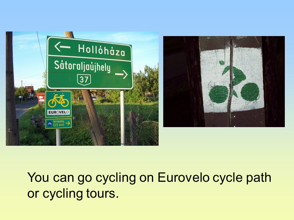 You can go cycling on Eurovelo cycle path or cycling tours.