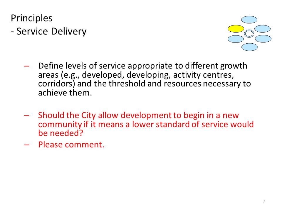Principles - Service Delivery – Define levels of service appropriate to different growth areas (e.g., developed, developing, activity centres, corridors) and the threshold and resources necessary to achieve them.