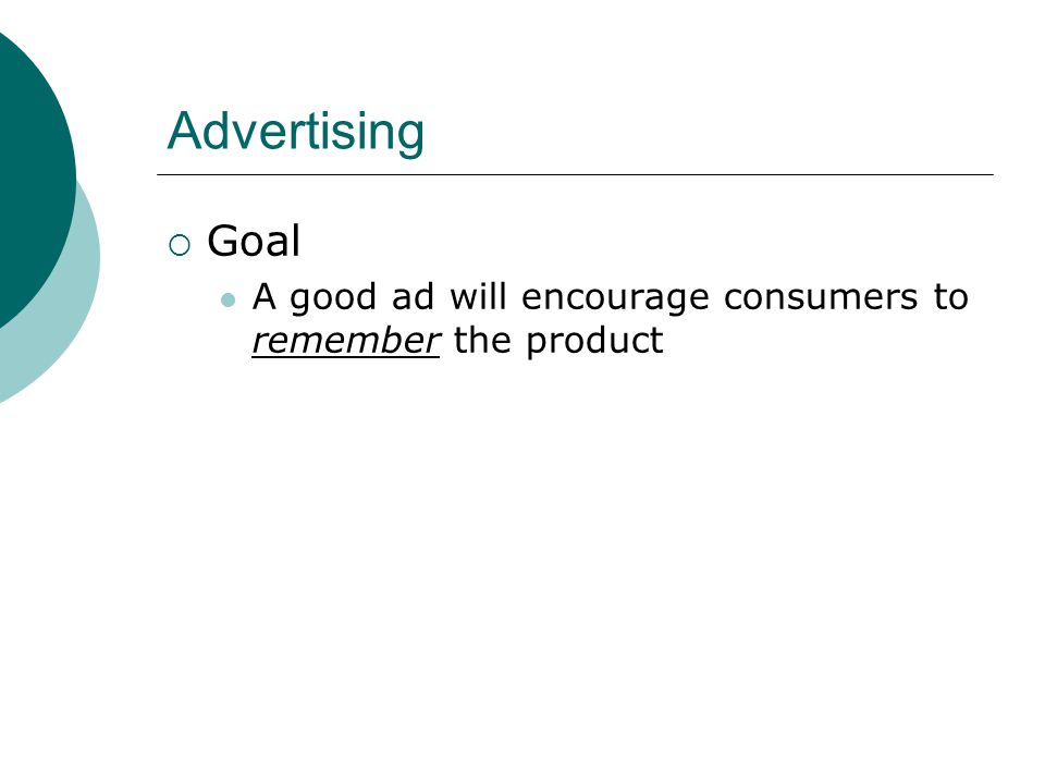 Advertising  Goal A good ad will encourage consumers to remember the product