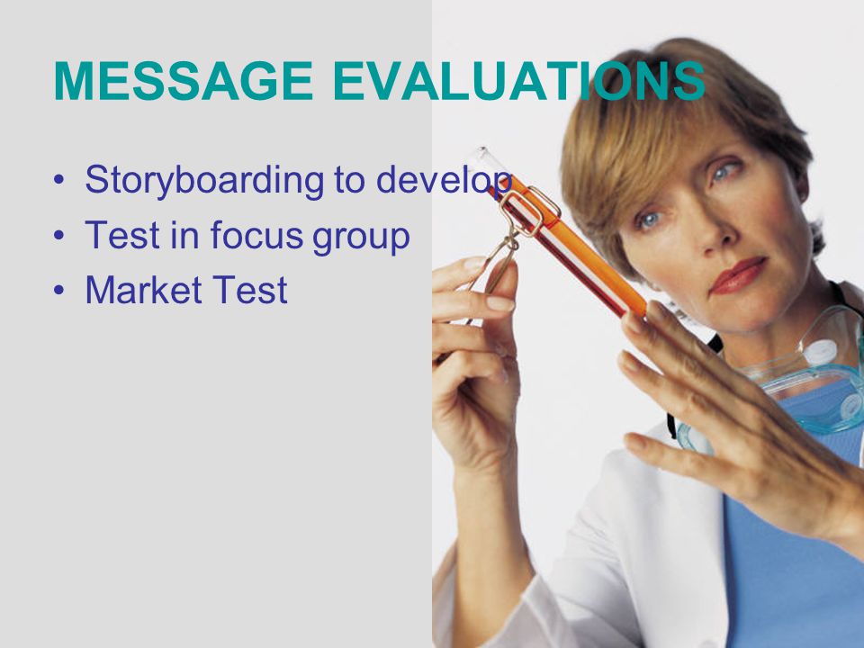 MESSAGE EVALUATIONS Storyboarding to develop Test in focus group Market Test