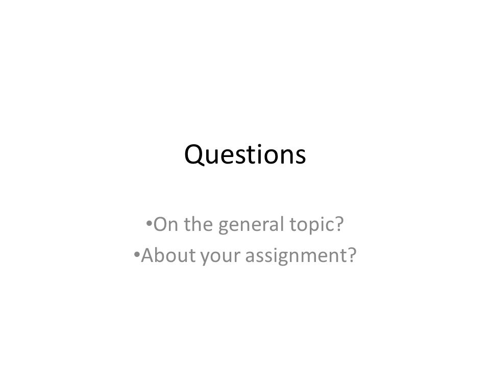 Questions On the general topic About your assignment
