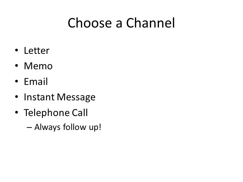 Choose a Channel Letter Memo  Instant Message Telephone Call – Always follow up!