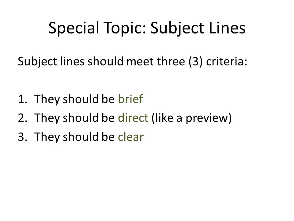 Special Topic: Subject Lines Subject lines should meet three (3) criteria: 1.They should be brief 2.They should be direct (like a preview) 3.They should be clear