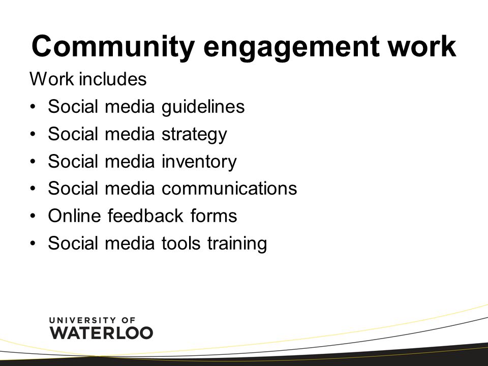 Community engagement work Work includes Social media guidelines Social media strategy Social media inventory Social media communications Online feedback forms Social media tools training