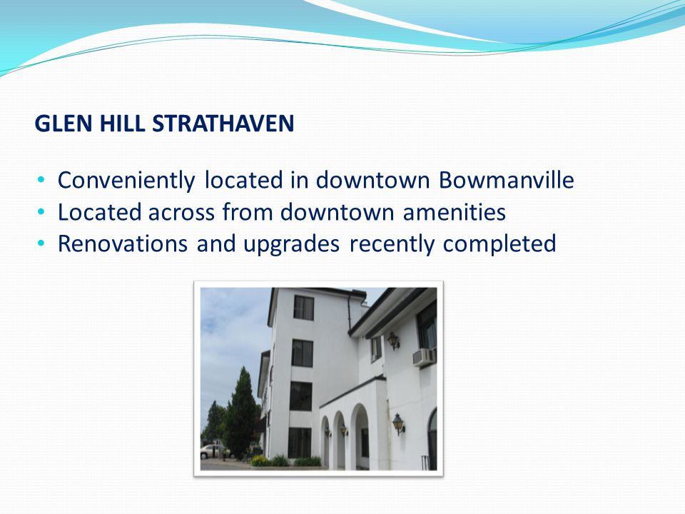 GLEN HILL STRATHAVEN Conveniently located in downtown Bowmanville Located across from downtown amenities Renovations and upgrades recently completed