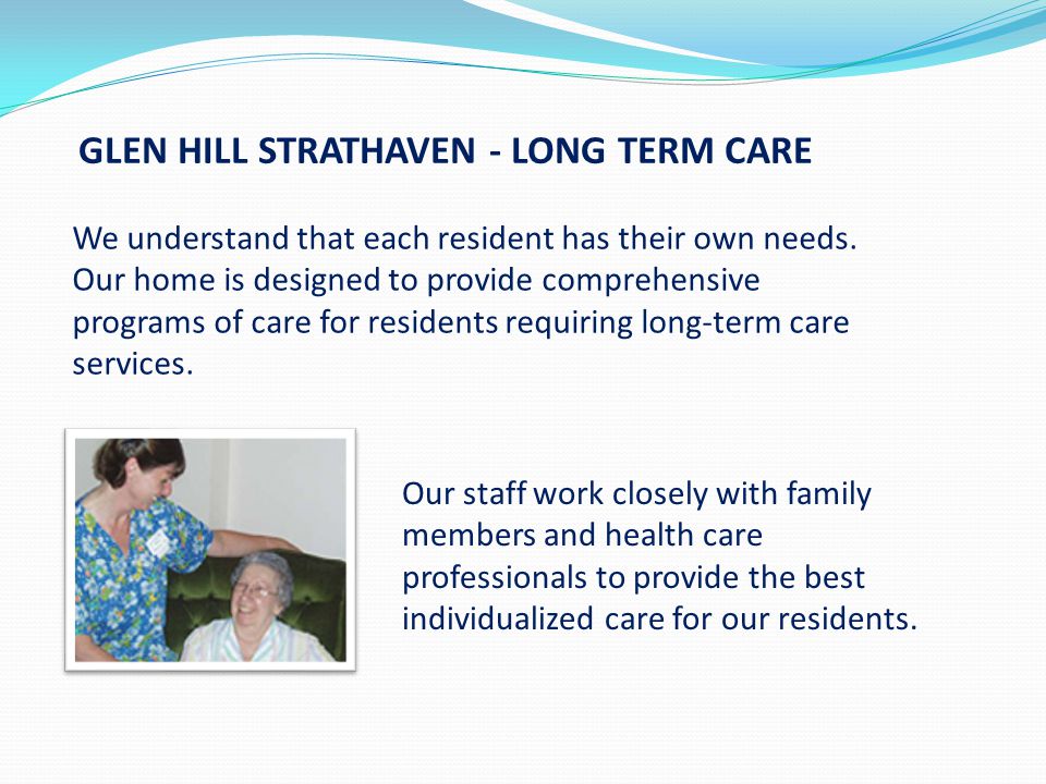 GLEN HILL STRATHAVEN - LONG TERM CARE We understand that each resident has their own needs.