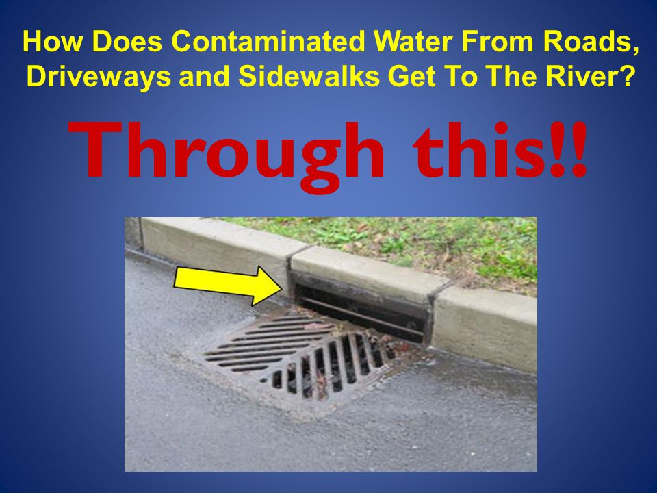 How Does Contaminated Water From Roads, Driveways and Sidewalks Get To The River Through this!!