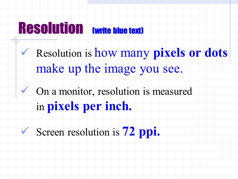 Resolution (write blue text) Resolution is how many pixels or dots make up the image you see.