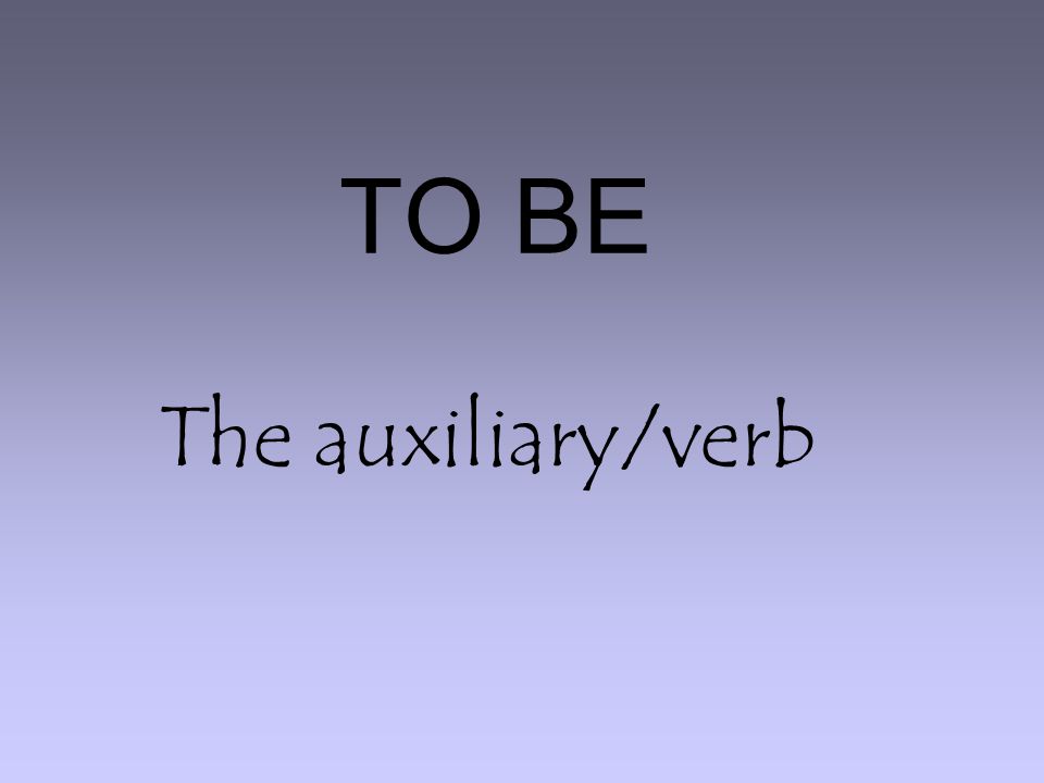 TO BE The auxiliary/verb