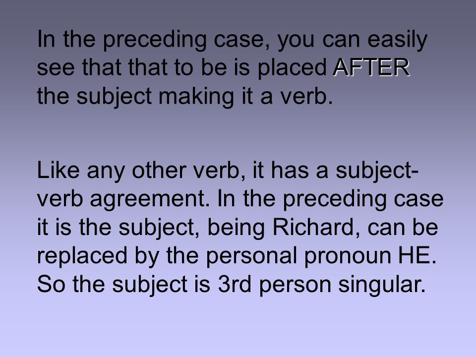 AFTER In the preceding case, you can easily see that that to be is placed AFTER the subject making it a verb.