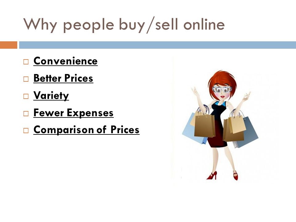 Why people buy/sell online  Convenience  Better Prices  Variety  Fewer Expenses  Comparison of Prices