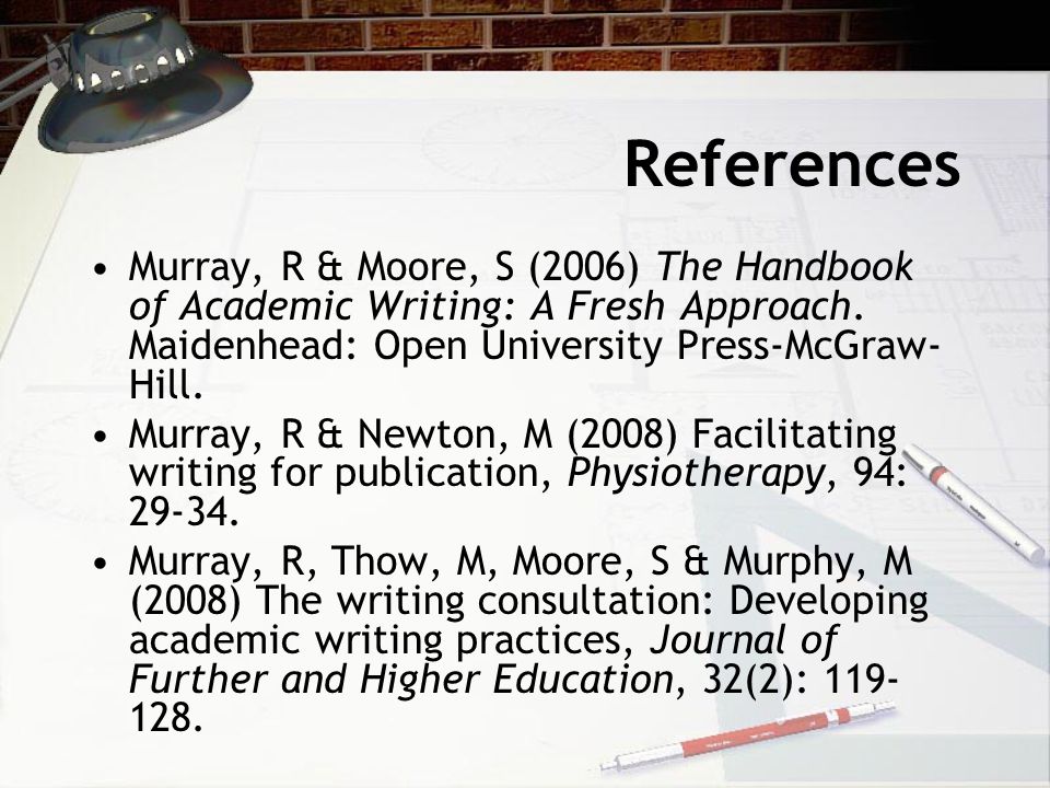 References Murray, R & Moore, S (2006) The Handbook of Academic Writing: A Fresh Approach.