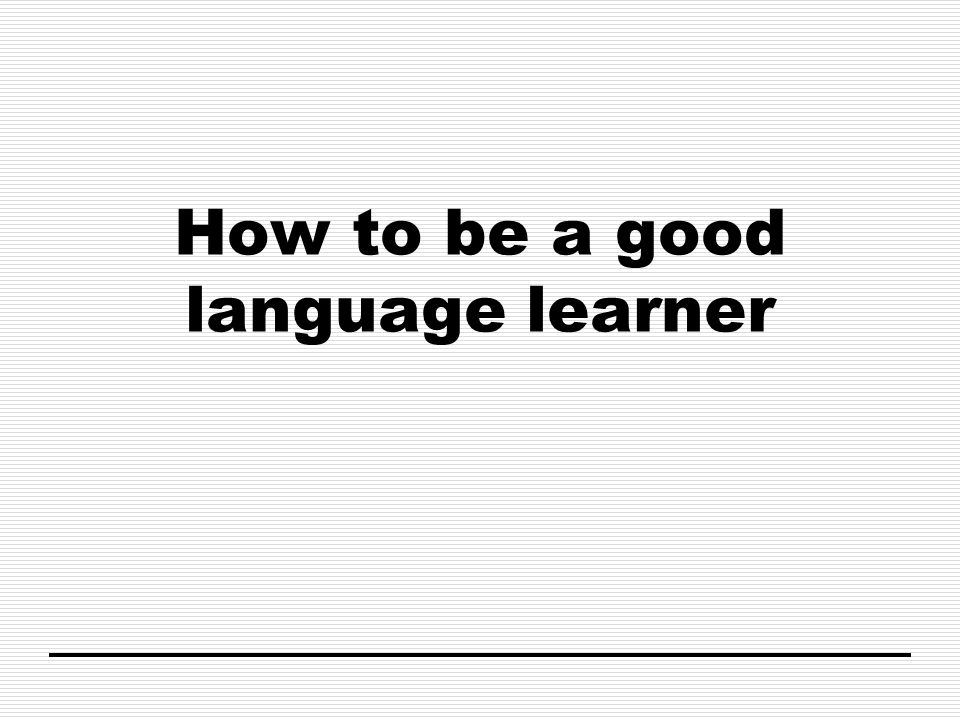How to be a good language learner