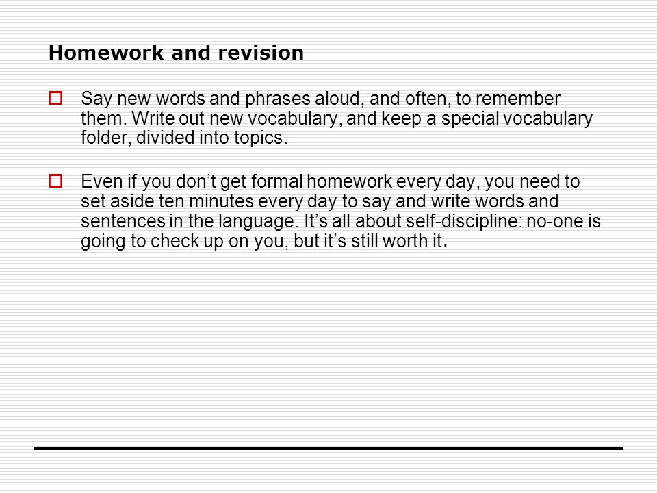 Homework and revision  Say new words and phrases aloud, and often, to remember them.