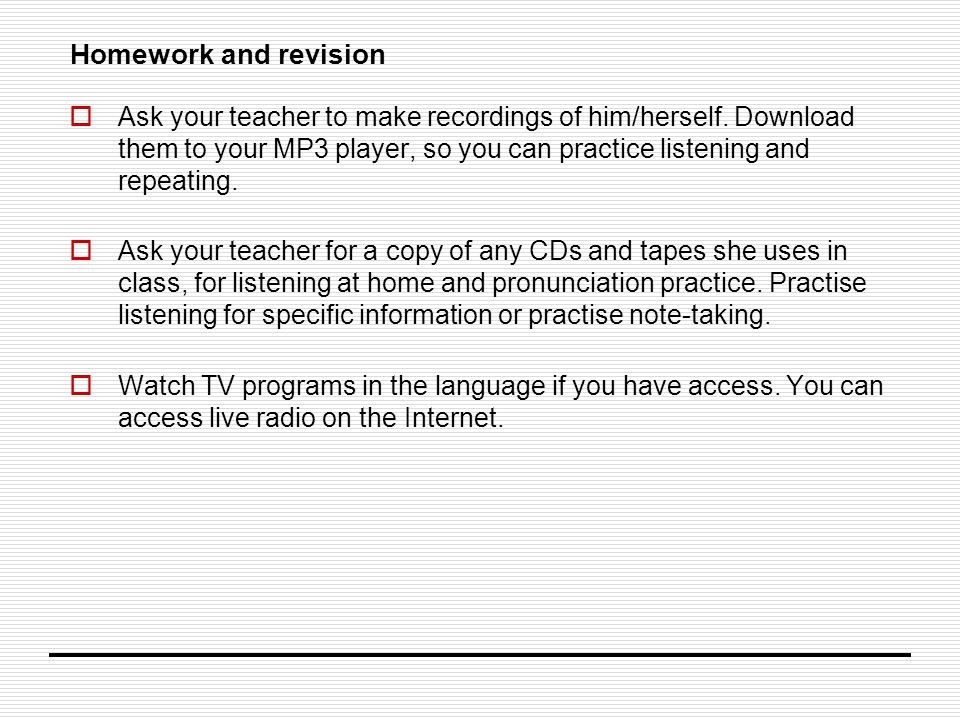 Homework and revision  Ask your teacher to make recordings of him/herself.