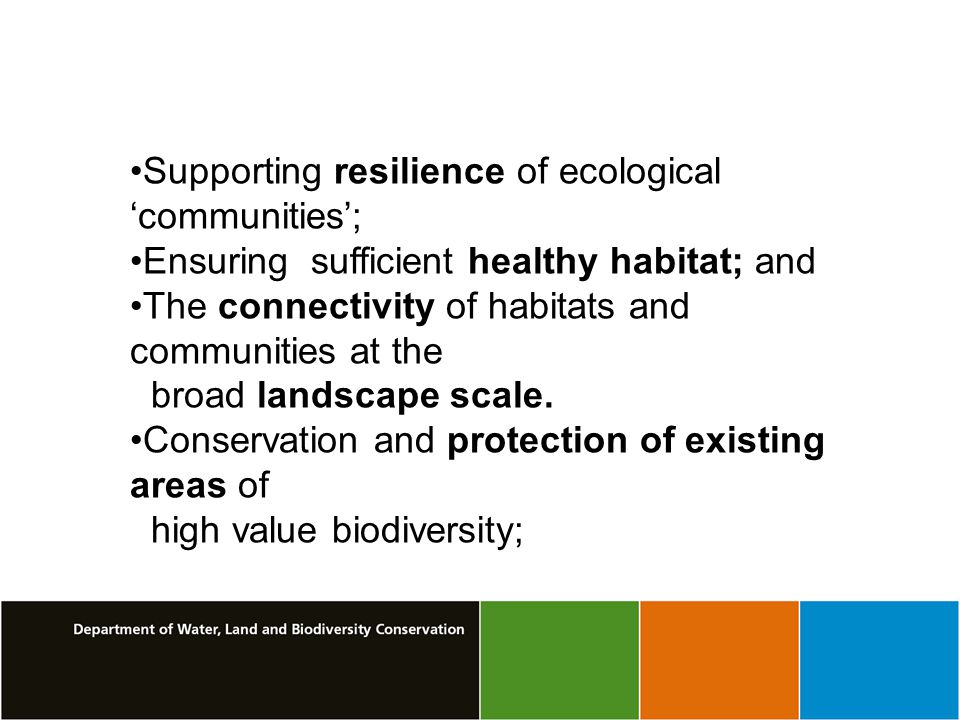 Supporting resilience of ecological ‘communities’; Ensuring sufficient healthy habitat; and The connectivity of habitats and communities at the broad landscape scale.