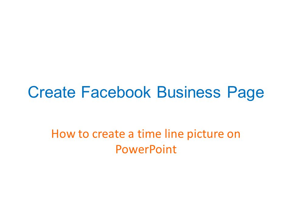 Create Facebook Business Page How to create a time line picture on PowerPoint