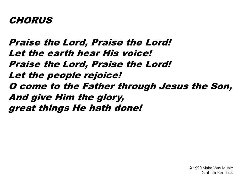 CHORUS Praise the Lord, Praise the Lord. Let the earth hear His voice.