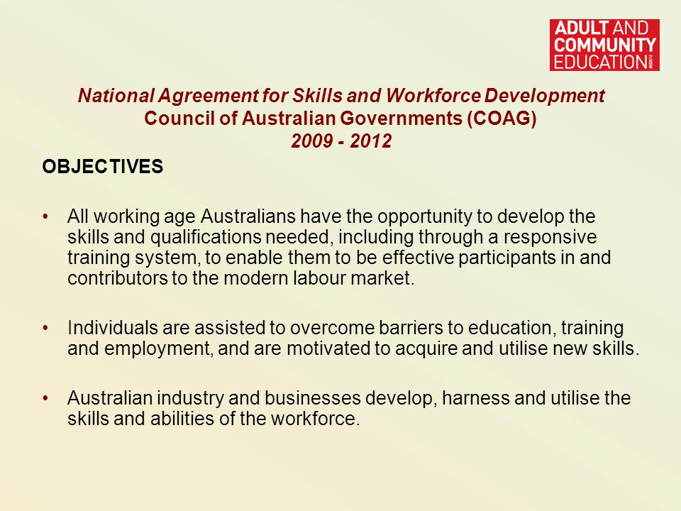OBJECTIVES All working age Australians have the opportunity to develop the skills and qualifications needed, including through a responsive training system, to enable them to be effective participants in and contributors to the modern labour market.