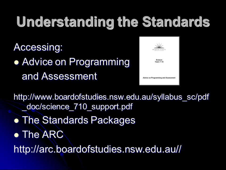 Understanding the Standards Accessing: Advice on Programming Advice on Programming and Assessment and Assessment   _doc/science_710_support.pdf The Standards Packages The Standards Packages The ARC The ARChttp://arc.boardofstudies.nsw.edu.au//