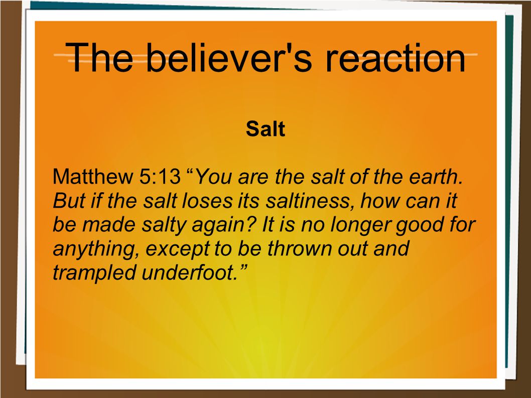 The believer s reaction Salt Matthew 5:13 You are the salt of the earth.