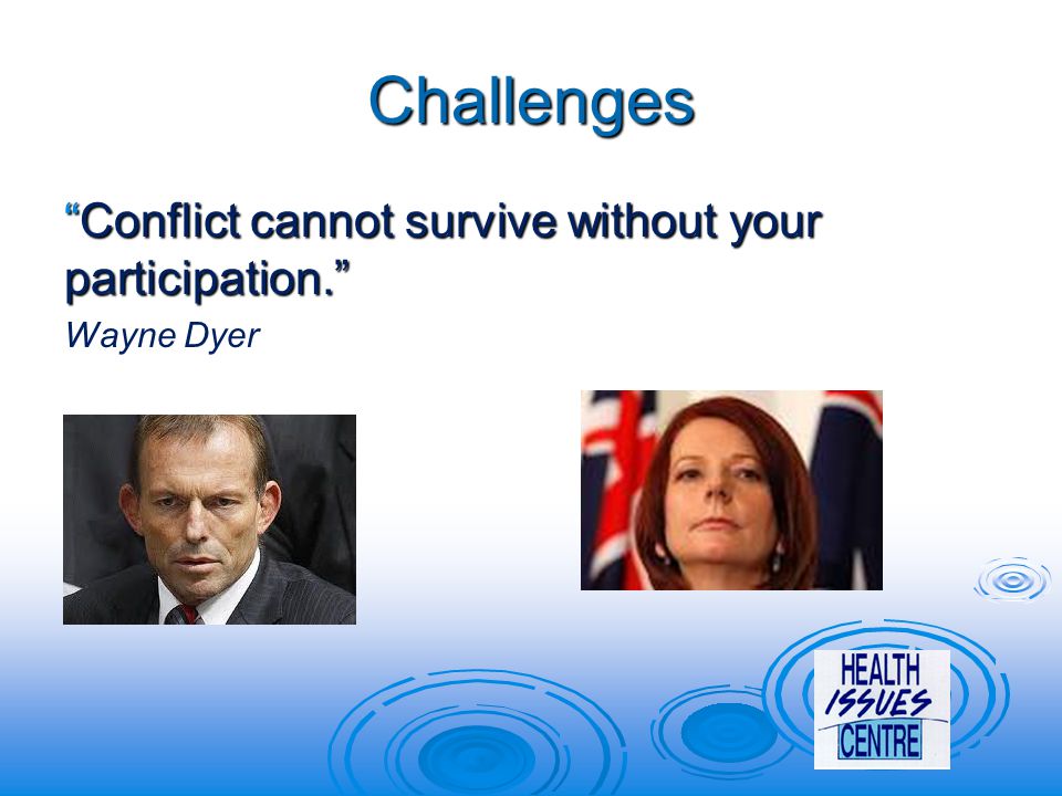 Challenges Conflict cannot survive without your participation. Wayne Dyer