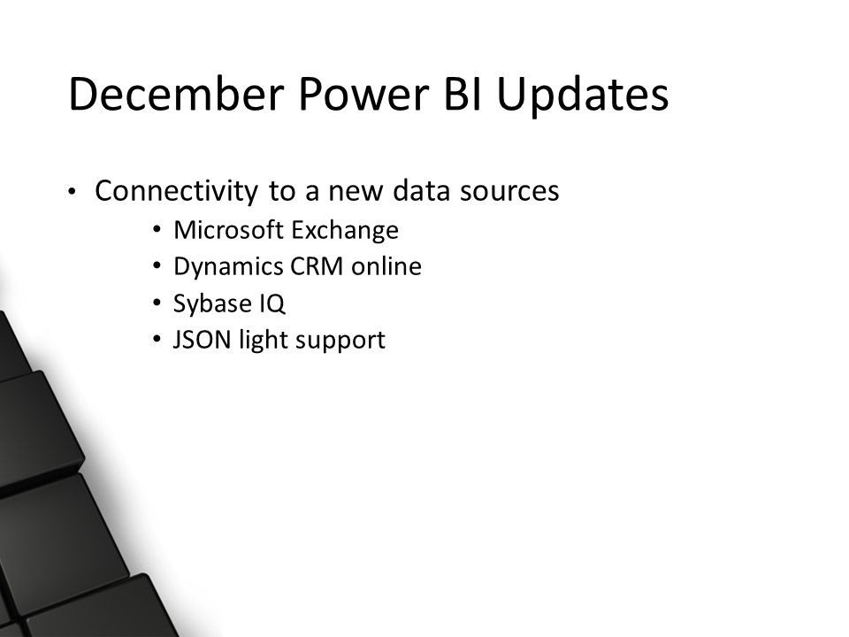 December Power BI Updates Connectivity to a new data sources Microsoft Exchange Dynamics CRM online Sybase IQ JSON light support