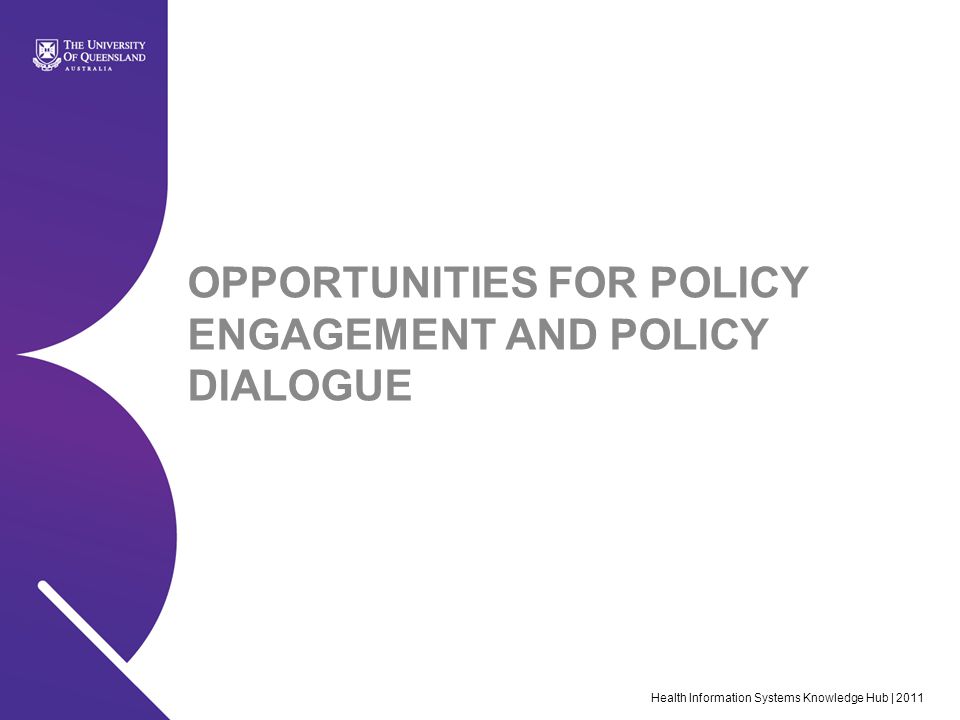 Health Information Systems Knowledge Hub | 2011 OPPORTUNITIES FOR POLICY ENGAGEMENT AND POLICY DIALOGUE