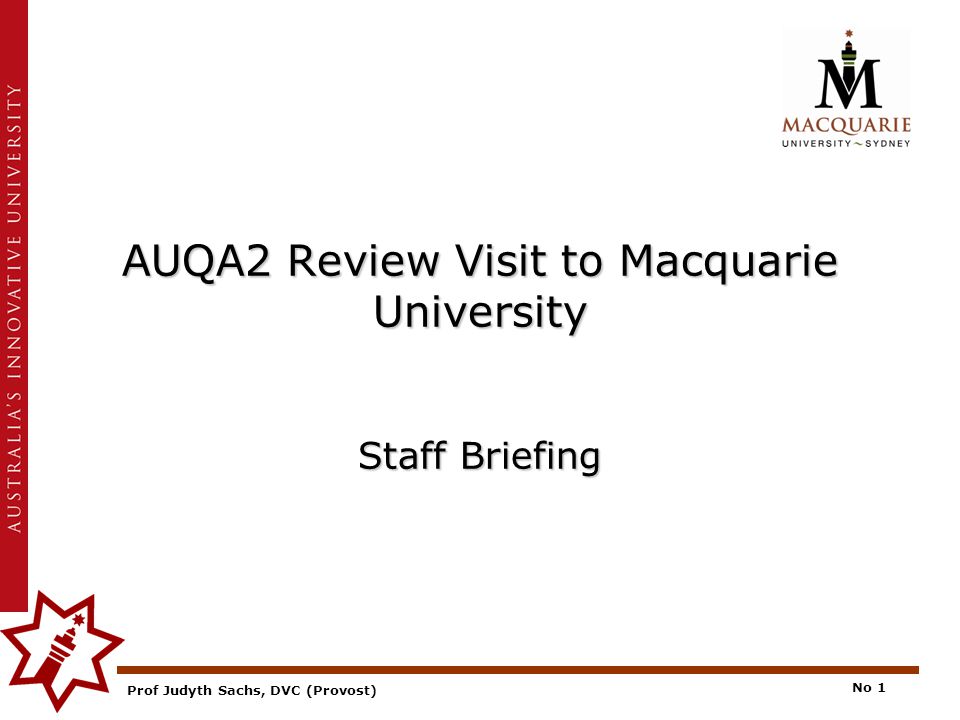 Prof Judyth Sachs, DVC (Provost) No 1 AUQA2 Review Visit to Macquarie University Staff Briefing