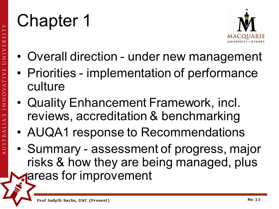 Prof Judyth Sachs, DVC (Provost) No 13 Chapter 1 Overall direction - under new management Priorities - implementation of performance culture Quality Enhancement Framework, incl.