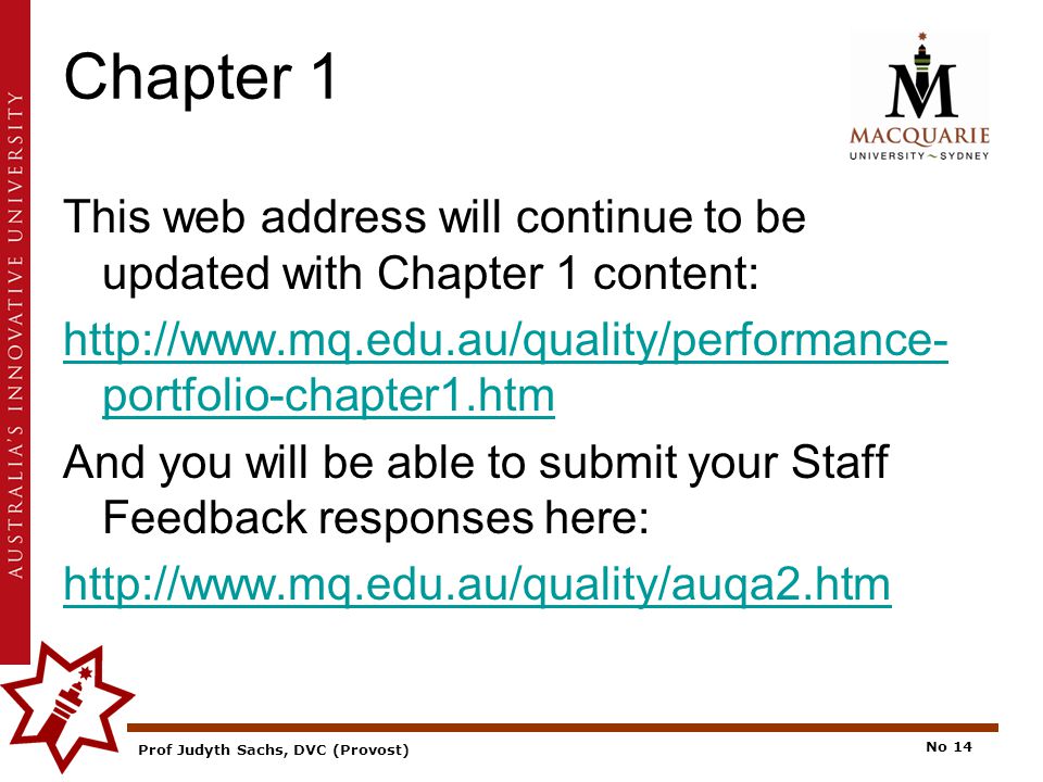 Prof Judyth Sachs, DVC (Provost) No 14 Chapter 1 This web address will continue to be updated with Chapter 1 content:   portfolio-chapter1.htm And you will be able to submit your Staff Feedback responses here:
