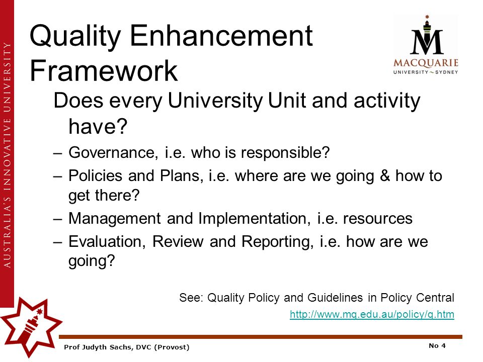 Prof Judyth Sachs, DVC (Provost) No 4 Quality Enhancement Framework Does every University Unit and activity have.