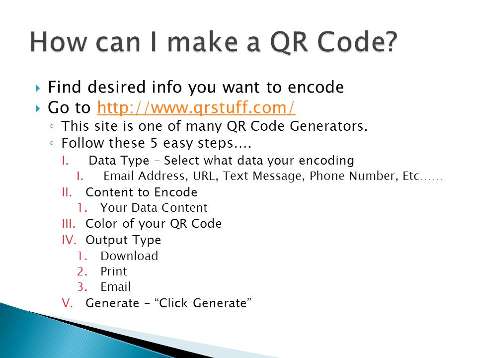  Find desired info you want to encode  Go to   ◦ This site is one of many QR Code Generators.