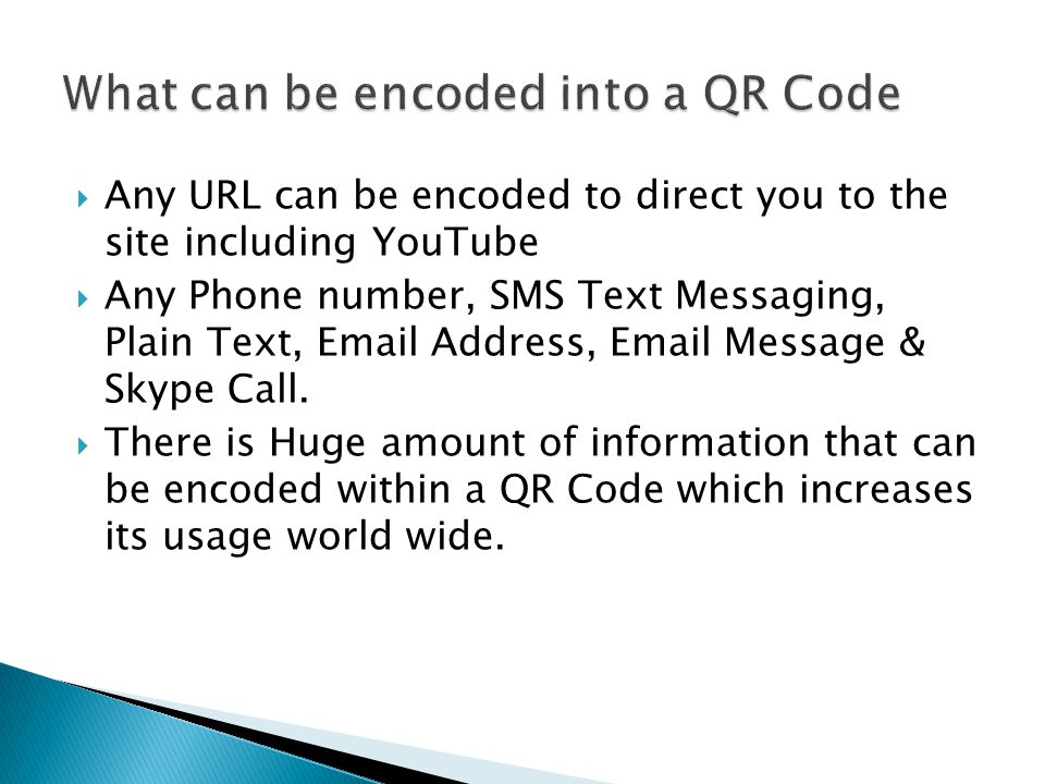  Any URL can be encoded to direct you to the site including YouTube  Any Phone number, SMS Text Messaging, Plain Text,  Address,  Message & Skype Call.