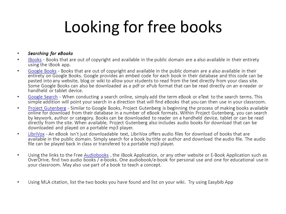 Looking for free books Searching for eBooks iBooks - Books that are out of copyright and available in the public domain are a also available in their entirety using the iBook app.